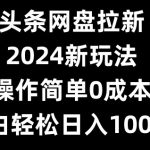 头条网盘拉新，2024新玩法，操作简单0成本，小白轻松日入1000+