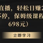 靠关键词直播，轻松日赚2000+，礼物收不停，保姆级课程（价值698元）【揭秘】