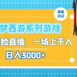 造梦西游系列游戏不露脸直播，回忆杀一场直播上千人，日入3000+【揭秘】