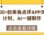 日入1000+的美食点评APP淘金分成计划，AI一键制作