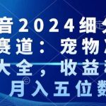 抖音2024细分蓝海赛道：宠物冷知识大全，收益稳定，月入五位数【揭秘】”