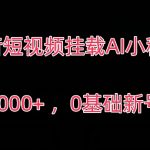 抖音短视频挂载AI小程序，单日2000+，0基础新号可玩