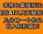 表情包最强玩法，使用AI工具无脑复制，几分钟一个作品，收入轻松破万