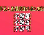 快手无人直播影视小品2.0玩法，不断流，不封号，不需要会剪辑，每天能稳定500-1000+【揭秘】