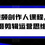 全能视频创作人课程，短视频拍摄剪辑运营思维教学