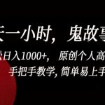 一天一小时，鬼故事创作， 轻松日入1000+， 原创个人高质量IP，手把手教学, 简单易上手【揭秘】