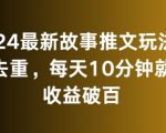 2024最新故事推文玩法，免去重，每天10分钟就能收益破百【揭秘】