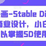 AI绘画-Stable Diffusion 商业设计，小白也可以掌握SD使用