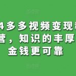 2024多多视频变现教学训练营，知识的丰厚比起金钱更可靠