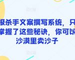 终极杀手文案撰写系统，只要你掌握了这些秘诀，你可以在沙漠里卖沙子