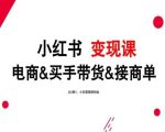 2024年最新小红书变现课，电商&买手带货&接商单，从0到1，小白高效轻创业