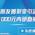 分享一条朋友圈裂变引流自动成交2小时1000元内部直播课【揭秘