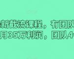 2024最新截流课程，有团队做截流一个月35万利润，团队4个人