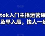 Tiktok入门主播运营课程，及早入局，快人一步