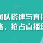 直播团队搭建与直播变现攻略，抢占直播红利