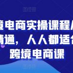 跨境电商实操课程从零到精通，人人都适合的跨境电商课