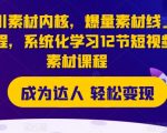 千川素材内核，爆量素材线上课程，系统化学习12节短视频素材课程