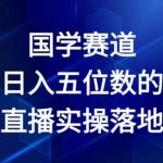 国学赛道-2024年日入五位数无人直播实操落地教程【揭秘