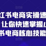 小红书电商实操速成课，让你快速掌握小红书电商核心技能