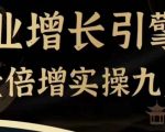 企业增长引擎流量倍增实操九步曲，一套课程帮你找到快速、简单、有效、可复制的获客+变现方式