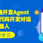 “Coze零基础开发Agent智能体，无代码开发对话机器人