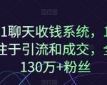 1对1聊天收钱系统，10年专注于引流和成交，全网130万+粉