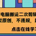 “短视频电脑搬运二次剪辑教程，99%过原创，不违规，超实用