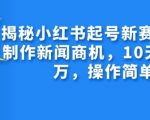 揭秘小红书起号新赛道，AI制作新闻商机，10天涨粉1万，操作简单