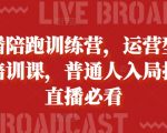 主播陪跑训练营，运营型主播培训课，普通人入局抖音直播必看