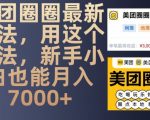 美团圈圈最新玩法，用这个玩法，新手小白也能月入7000+