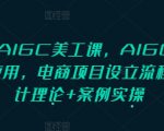 PS+AIGC美工课，AIGC人工智能应用，电商项目设立流程，设计理论+案例实操