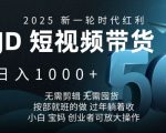 2025新一轮时代红利，JD短视频带货日入1k，无需剪辑，无需囤货，按部就班的做【揭秘】