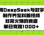 利用DeepSeek与数字人制作养宠科普视频，非常火爆的赛道，单日变现多张